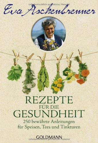 Rezepte Fur Die Gesundheit 250 Bewahrte Anleitungen Speisen Tees Und Tinkturen Von Eva Aschenbrenner 