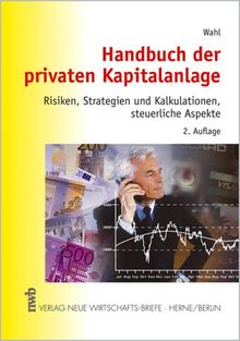 Handbuch der privaten Kapitalanlage: Risiken, Strategien und Kalkulation, steuerliche Aspekte