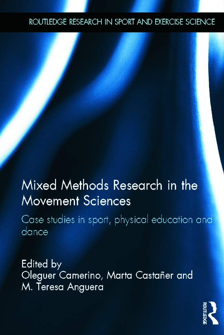 Mixed Methods Research in the Movement Sciences: Case Studies in Sport, Physical Education and Dance (Routledge Research in Sport and Exercise Science, 5, Band 5)