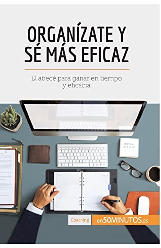 Organízate y sé más eficaz: El abecé para ganar en tiempo y eficacia (Coaching)