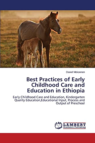 Best Practices of Early Childhood Care and Education in Ethiopia: Early Childhood Care and Education, Kindergarten Quality Education,Educational Input, Process and Output of Preschool