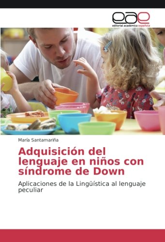 Adquisición del lenguaje en niños con síndrome de Down: Aplicaciones de la Lingüística al lenguaje peculiar