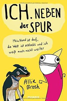 Ich. Neben der Spur: Mein Hund ist doof, die Welt ist schlecht und ich weiß auch nicht weiter