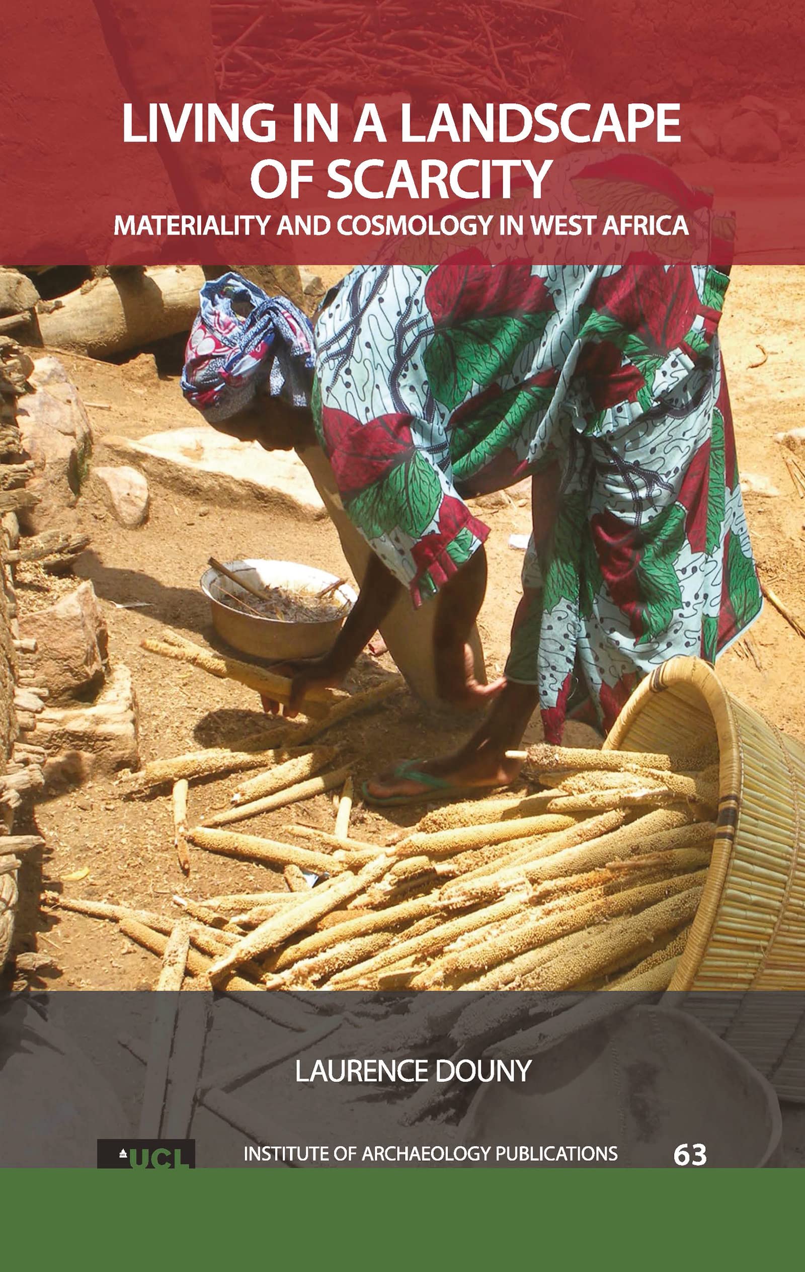 Living in a Landscape of Scarcity: Materiality and Cosmology in West Africa (Ucl Institute of Archaeology Publications)