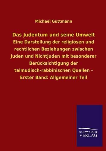 Das Judentum und seine Umwelt: Eine Darstellung der religiösen und rechtlichen Beziehungen zwischen Juden und Nichtjuden mit besonderer ... Quellen - Erster Band: Allgemeiner Teil
