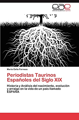 Periodistas Taurinos Españoles del Siglo XIX: Historia y Análisis del nacimiento, evolución y arraigo en la vida de un país llamado ESPAÑA