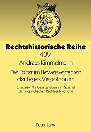 Die Folter im Beweisverfahren der Leges Visigothorum: Chindasvinths Gesetzgebung im Spiegel der westgotischen Rechtsentwicklung (Rechtshistorische Reihe)