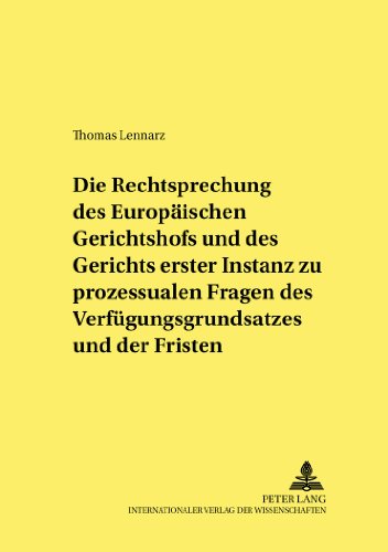 Die Rechtsprechung des Europäischen Gerichtshofs und des Gerichts erster Instanz zu prozessualen Fragen des Verfügungsgrundsatzes und der Fristen (Studien und Materialien zum Öffentlichen Recht)