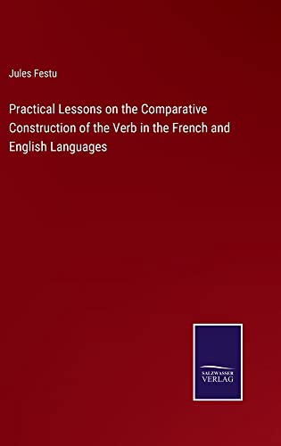 Practical Lessons on the Comparative Construction of the Verb in the French and English Languages