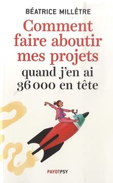 Comment faire aboutir mes projets quand j'en ai 36.000 en tête