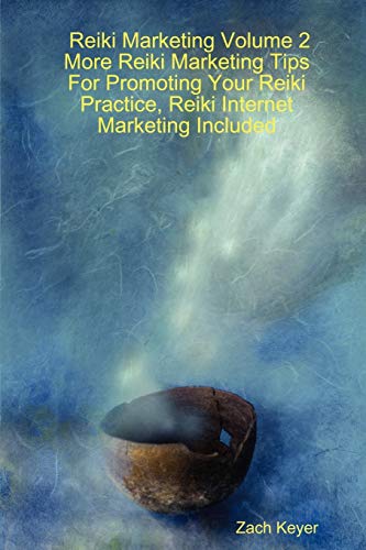 Reiki Marketing Volume 2: More Reiki Marketing Tips For Promoting Your Reiki Practice, Reiki Internet Marketing Included