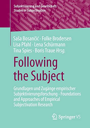 Following the Subject: Grundlagen und Zugänge empirischer Subjektivierungsforschung - Foundations and Approaches of Empirical Subjectivation Research ... und Gesellschaft/Studies in Subjectivation)