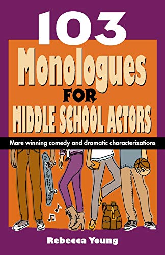 103 Monologues for Middle School Actors: More Winning Comedy and Dramatic Characterizations