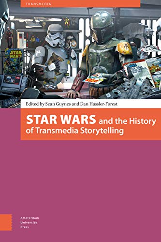 Star Wars and the History of Transmedia Storytelling (Transmedia: Participatory Culture and Media Convergence, Band 3)
