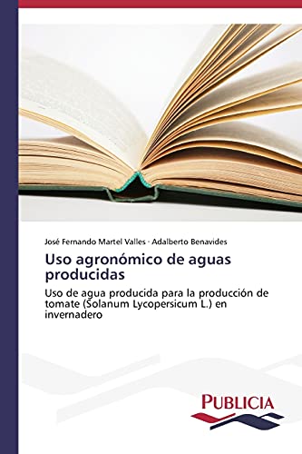 Uso agronómico de aguas producidas: Uso de agua producida para la producción de tomate (Solanum Lycopersicum L.) en invernadero