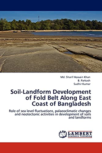 Soil-Landform Development of Fold Belt Along East Coast of Bangladesh: Role of sea level fluctuations, palaeoclimatic changes and neotectonic activities in development of soils and landforms