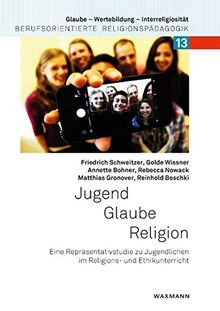 Jugend – Glaube – Religion: Eine Repräsentativstudie zu Jugendlichen im Religions- und Ethikunterricht (Glaube – Wertebildung – Interreligiosität / Berufsorientierte Religionspädagogik)