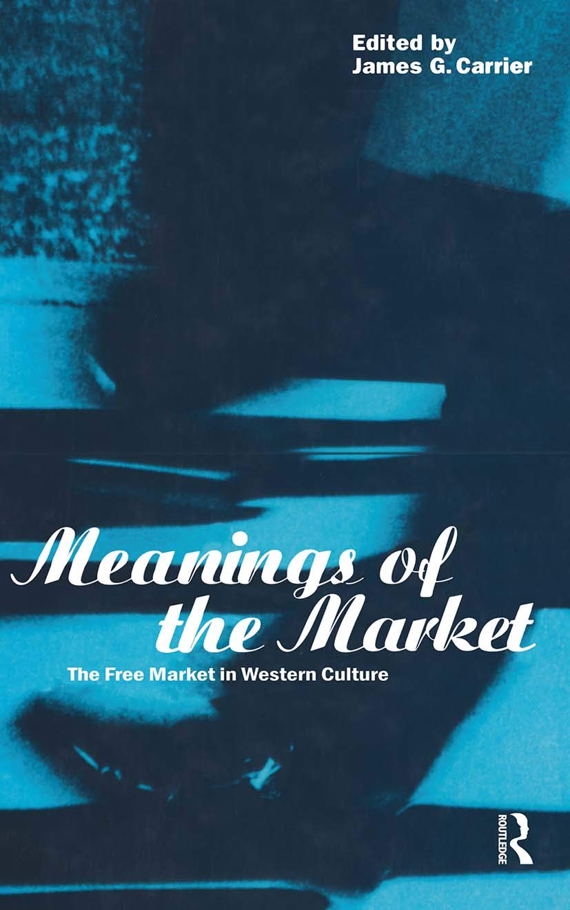Meanings of the Market: The Free Market in Western Culture (Explorations in Anthropology)