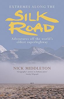 Extremes Along the Silk Road: Adventures Off the World's Oldest Superhighway