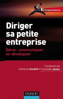 Diriger sa petite entreprise : gérer, communiquer, se développer