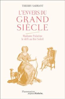 L'envers du Grand Siècle : Madame Palatine, le défi au Roi-Soleil