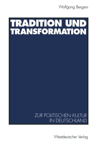 Tradition und Transformation: Eine Vergleichende Untersuchung Zur Politischen Kultur In Deutschland (German Edition)