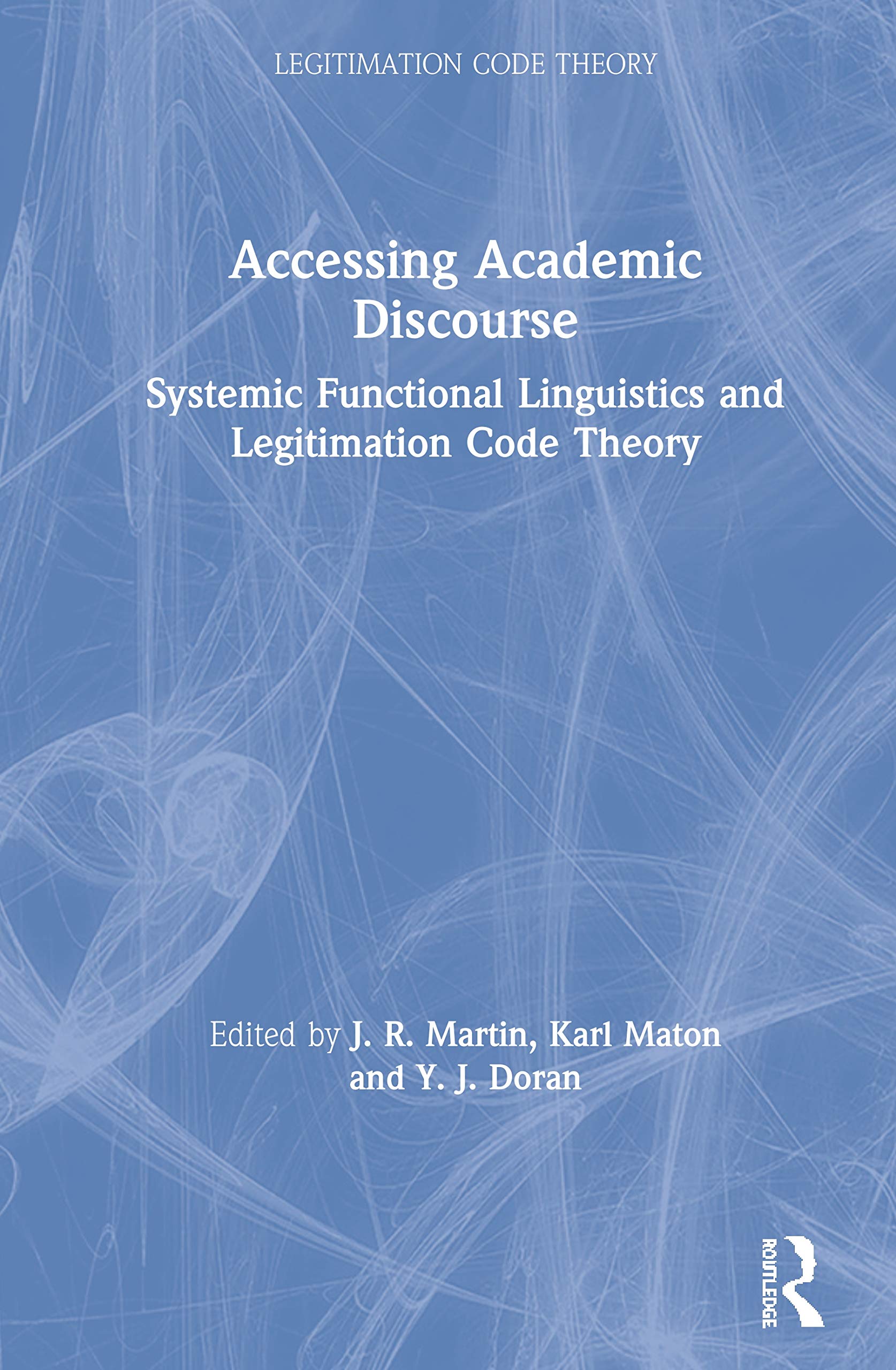 Accessing Academic Discourse: Systemic Functional Linguistics and Legitimation Code Theory (Legitimation Code Theory:Knowledge-Building In Research and Practice)