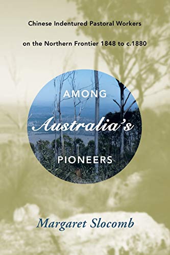 Among Australia's Pioneers: Chinese Indentured Pastoral Workers on the Northern Frontier 1848 to c.1880