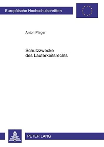 Schutzzwecke des Lauterkeitsrechts: Entfaltung und Entwicklung zwischen 1909 und 2004 (Europäische Hochschulschriften / European University Studies / Publications Universitaires Européennes)