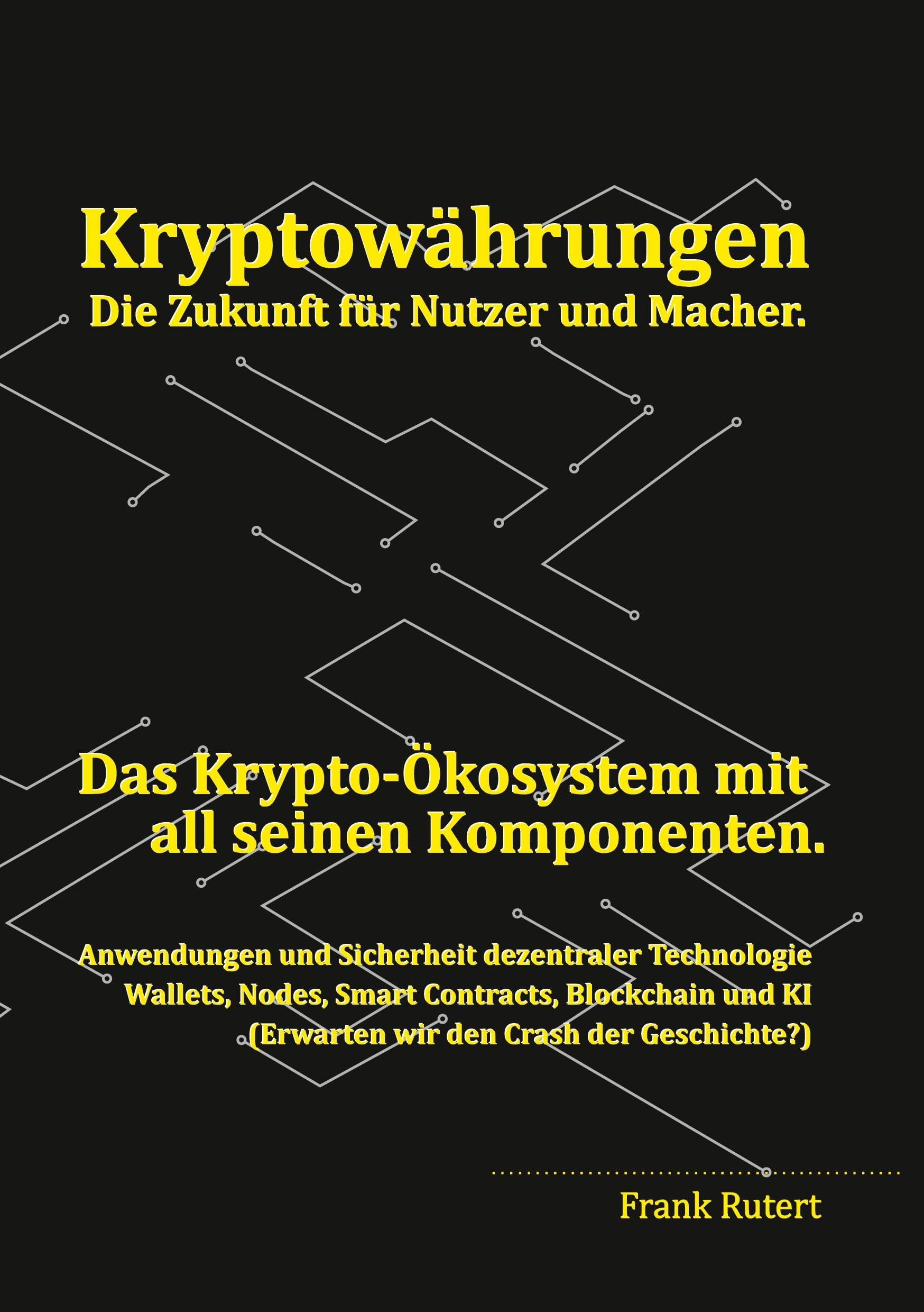 Kryptowährung - Die Zukunft für Nutzer und Macher.: Das Krypto-Ökosystem mit all seinen Komponenten. - Anwendung und Sicherheit dezentraler ... KI (Erwarten wir den Crash der Geschichte?)