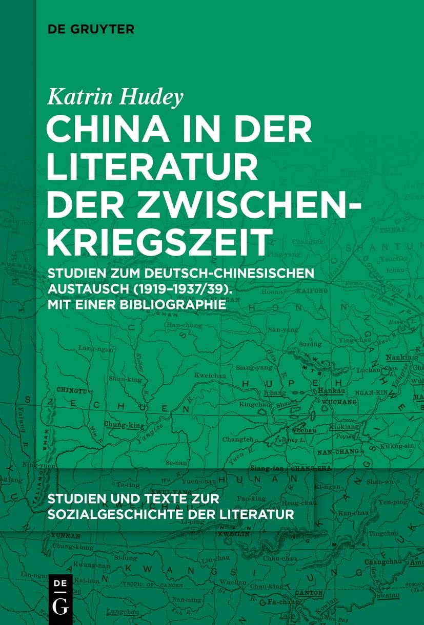 China in der Literatur der Zwischenkriegszeit: Studien zum deutsch-chinesischen Austausch (1919–1937/39). Mit einer Bibliographie (Studien und Texte zur Sozialgeschichte der Literatur, 163)