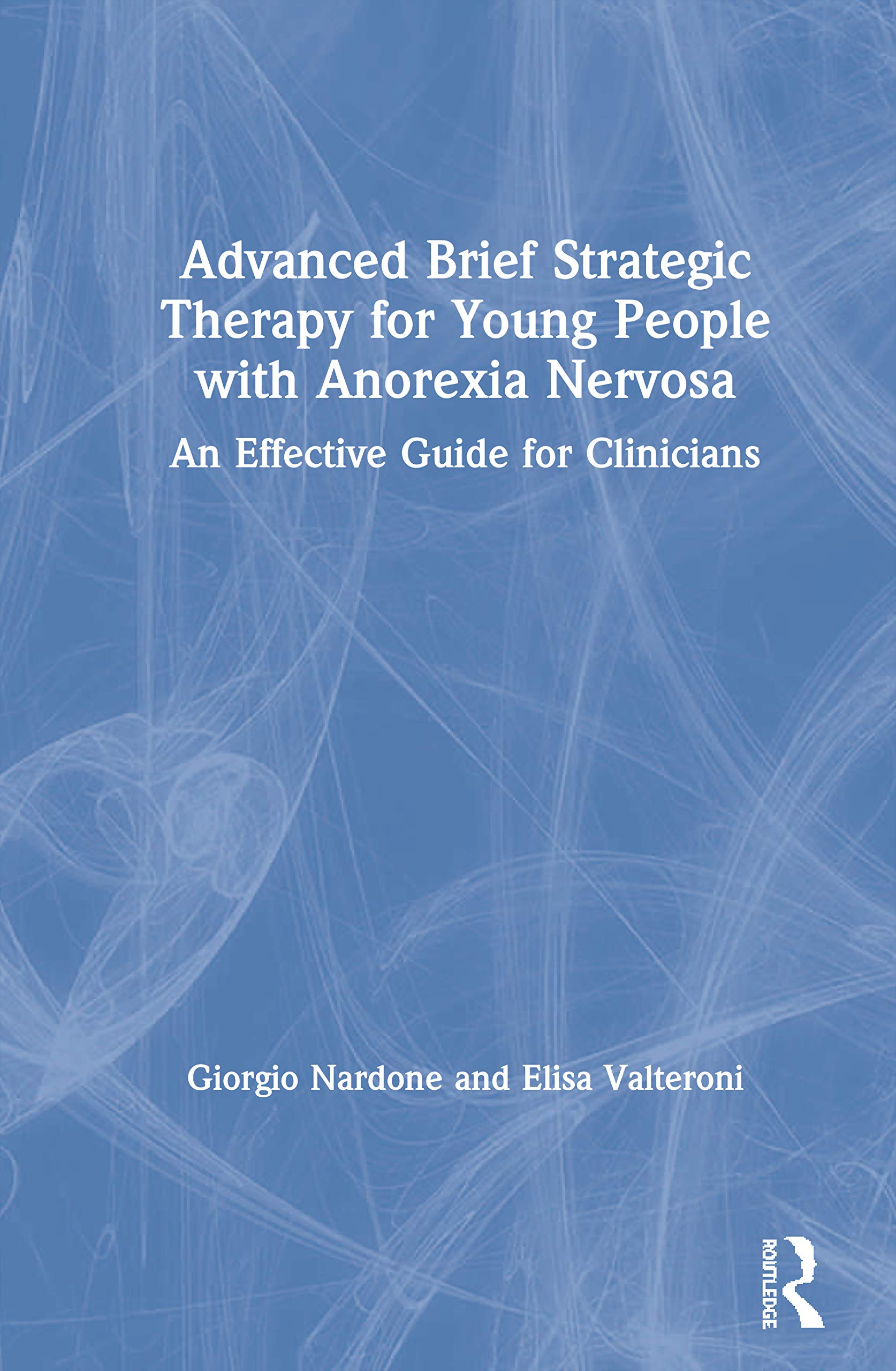 Advanced Brief Strategic Therapy for Young People with Anorexia Nervosa: An Effective Guide for Clinicians