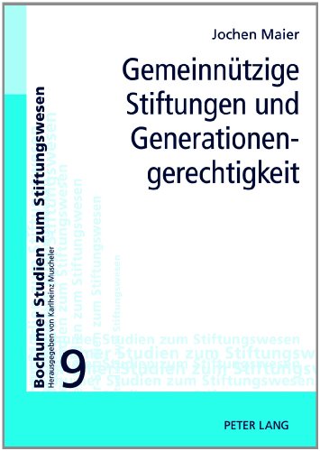 Gemeinnützige Stiftungen und Generationengerechtigkeit: Möglichkeiten und Grenzen ihrer Einbeziehung in eine generationengerechte Politik