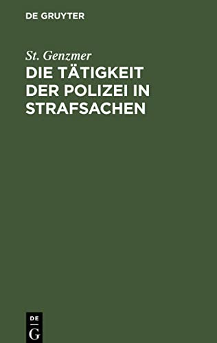 Die Tätigkeit der Polizei in Strafsachen: auf Grund der Reichsjustizgesetze und des preußischen Rechts für Polizeiverwalter und Polizeibeamte