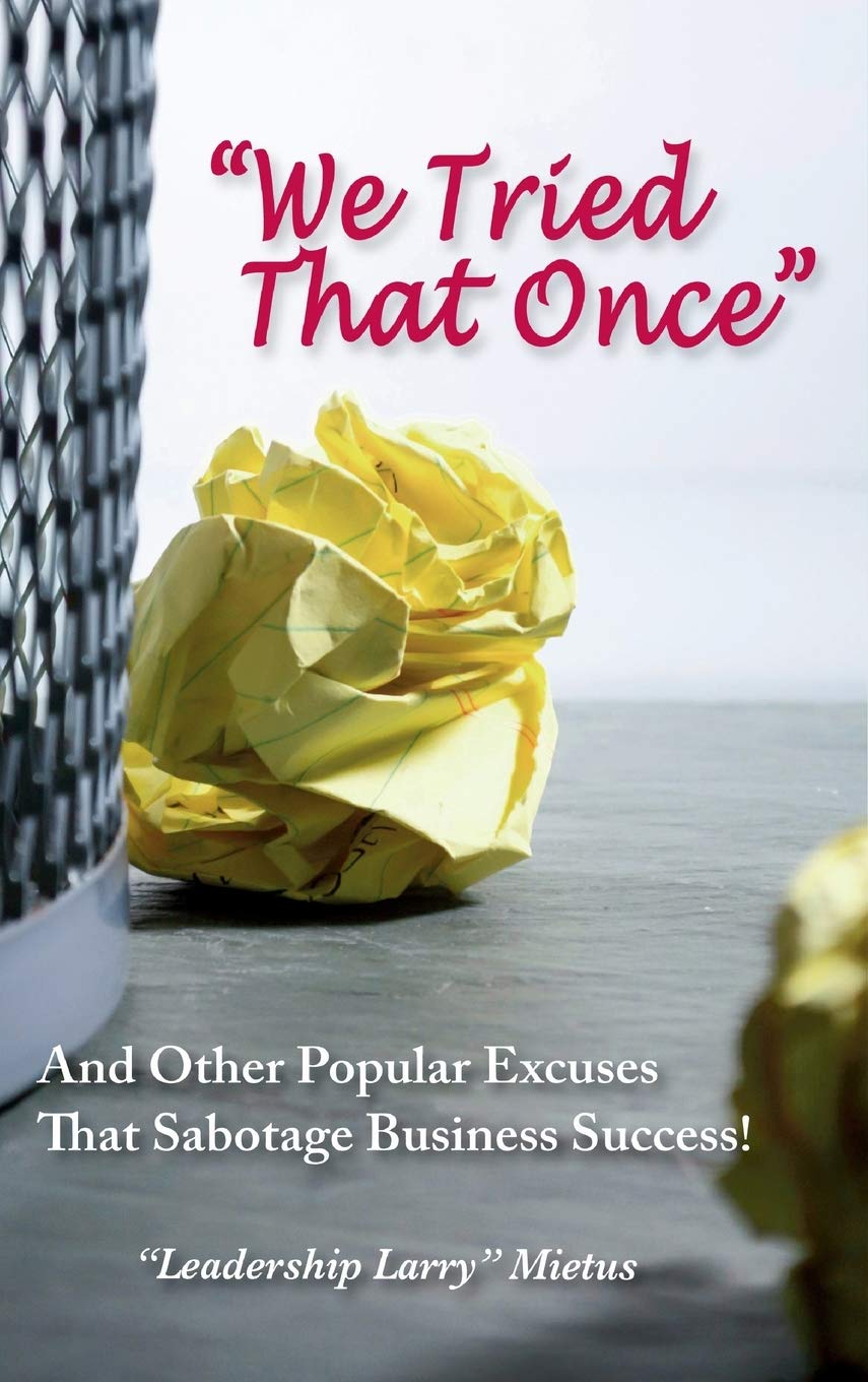We Tried That Once: And Other Popular Excuses That Sabotage Business Success