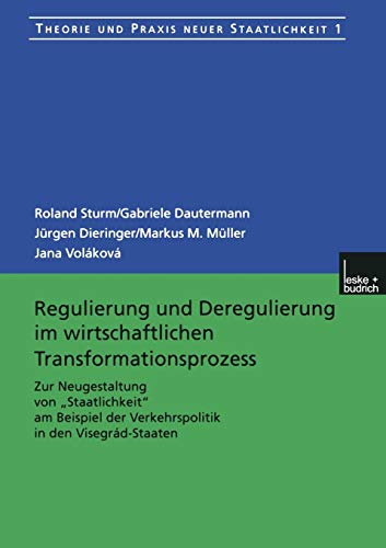 Regulierung und Deregulierung im wirtschaftlichen Transformationsprozess: Zur Neugestaltung von „Staatlichkeit“ am Beispiel der Verkehrspolitik in den ... und Praxis neuer Staatlichkeit, 1, Band 1)