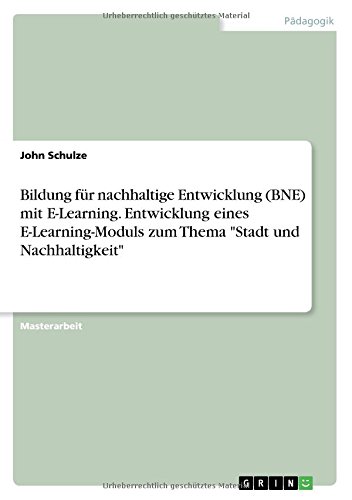 Bildung für nachhaltige Entwicklung (BNE) mit E-Learning. Entwicklung eines E-Learning-Moduls zum Thema Stadt und Nachhaltigkeit