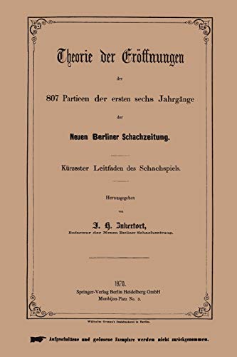 Theorie der Eröffnungen der 807 Partieen der ersten sechs Jahrgänge der Neuen Berliner Schachzeitung: Kürzester Leitfaden des Schachspiels