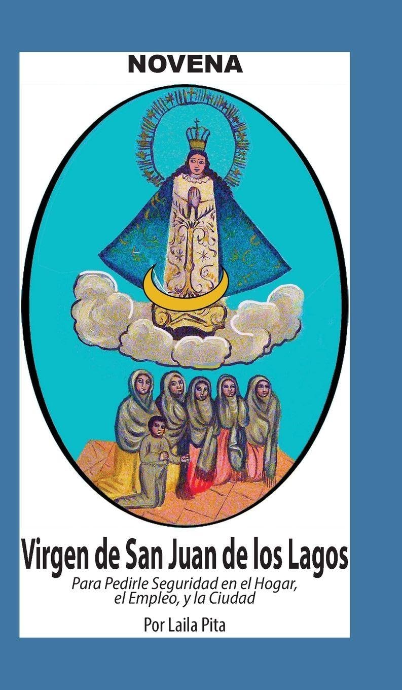 Novena De Virgen De San Juan De Los Lagos para Pedirle Seguridad en el Hogar, el Empleo y la Ciudad