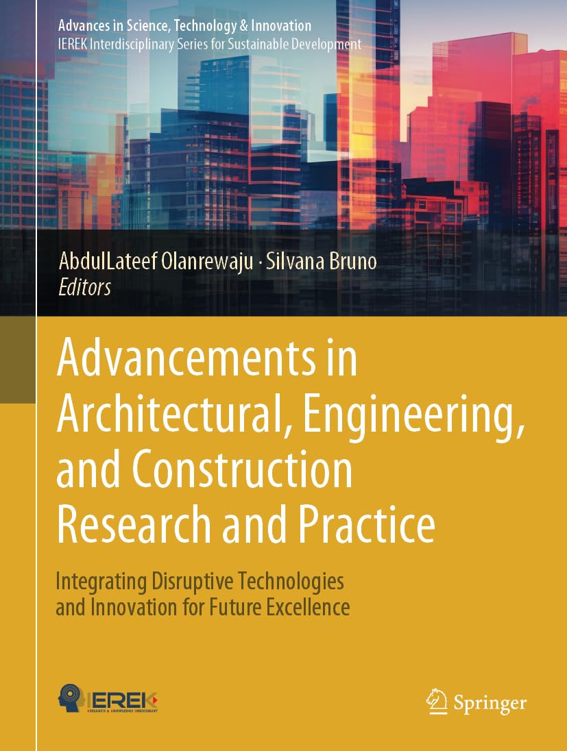 Advancements in Architectural, Engineering, and Construction Research and Practice: Integrating Disruptive Technologies and Innovation for Future ... in Science, Technology & Innovation)