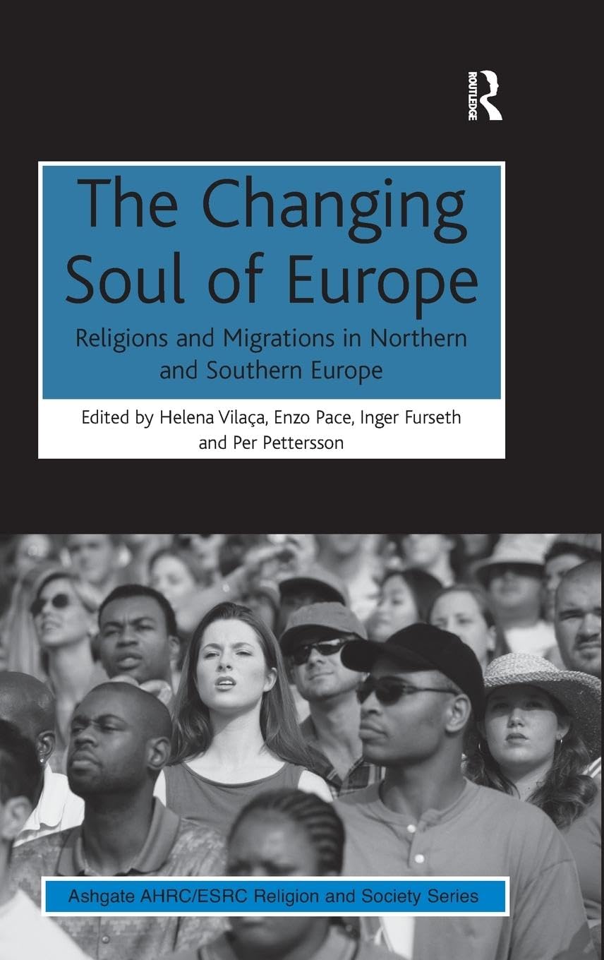 The Changing Soul of Europe: Religions and Migrations in Northern and Southern Europe (Ashgate AHRC/ESRC Religion and Society Series)