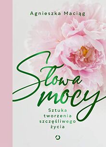 Słowa mocy: Sztuka tworzenia szczęśliwego życia