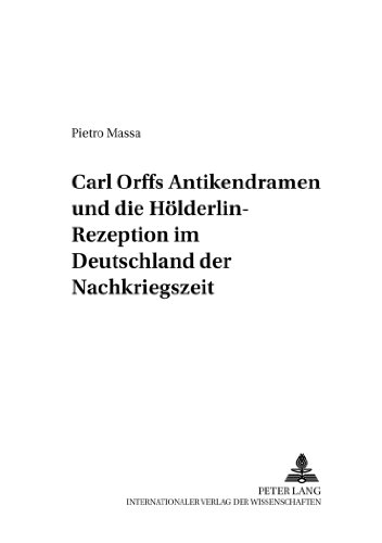 Carl Orffs Antikendramen und die Hölderlin-Rezeption im Deutschland der Nachkriegszeit (Perspektiven der Opernforschung)