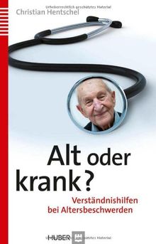 Alt oder krank?: Verständnishilfen bei Altersbeschwerden