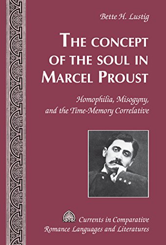 The Concept of the Soul in Marcel Proust: Homophilia, Misogyny, and the Time-Memory Correlative (Currents in Comparative Romance Languages and Literatures)