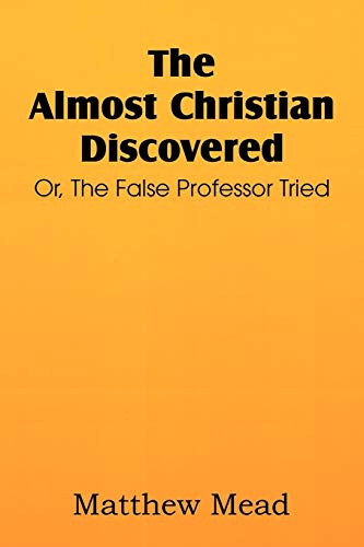The Almost Christian Discovered; Or, the False Professor Tried