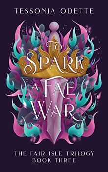 To Spark a Fae War (The Fair Isle Trilogy, Band 3)