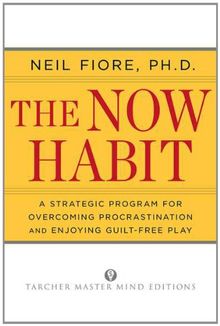 The Now Habit: A Strategic Program for Overcoming Procrastination and Enjoying Guilt-Free Play