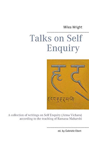 Talks on Self Enquiry: A collection of writings on Self Enquiry (Atma Vichara) according to the teaching of Ramana Maharshi