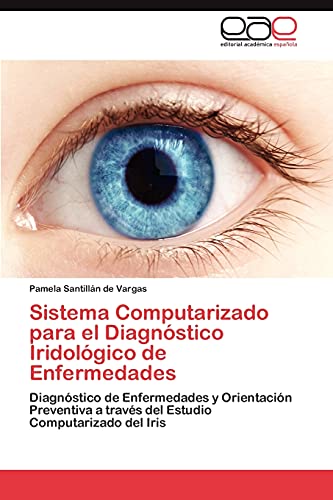 Sistema Computarizado para el Diagnóstico Iridológico de Enfermedades: Diagnóstico de Enfermedades y Orientación Preventiva a través del Estudio Computarizado del Iris